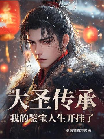 大圣传承：我的鉴宝人生开挂了大圣传承：我的鉴宝人生开挂了